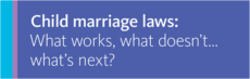 Graphic with title of the event: Child marriage laws: What works, what doesn't...what's next?